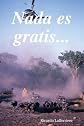Nada Es Gratis... (Spanish Edition)