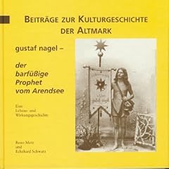 Gustaf Nagel - der barf�ssige Prophet vom Arendsee: Eine Lebens- und Wirkungsgeschichte