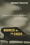 Madness on the Couch: Blaming the Victim in the Heyday of Psychoanalysis Madness on the Couch: Blaming the Victim in the Heyday of Psychoanalysis