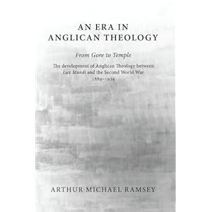 An Era in Anglican Theology From Gore to Temple: The Development of Anglican Theology Between 'Lux Mundi' and the Second World War 1889-1939