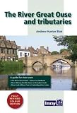 The River Great Ouse and tributaries : a guide for river users : the River Great Ouse and the Old West River - Denver to Bedford, River Wissey, River Little Ouse or Brandon Creek and River Lark, River