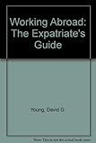 Working abroad : the expatriates guide