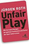 Produkt-Bild: Unfair Play: Wie korrupte Manager, skrupellose Funktion&auml;re und Zocker den Sport beherrschen