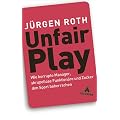 Unfair Play: Wie korrupte Manager, skrupellose Funktion�re und Zocker den Sport beherrschen