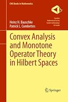 Convex Analysis and Monotone Operator Theory in Hilbert Spaces (CMS Books in Mathematics) Convex Analysis and Monotone Operator Theory in Hilbert Spaces (CMS Books in Mathematics)