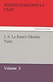 J. S. Le Fanu s Ghostly Tales: Volume 3