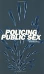 Policing Public Sex: Queer Politics a...
