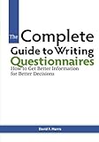 The Complete Guide to Writing Questionnaires: How to Get Better Information for Better Decisions