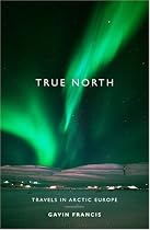 True North: Travels in Arctic Europe