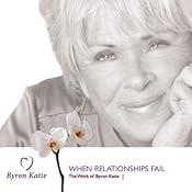 When Relationships Fail | [Byron Katie Mitchell]