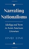 Narrating Nationalisms: Ideology and Form in Asian American Literature