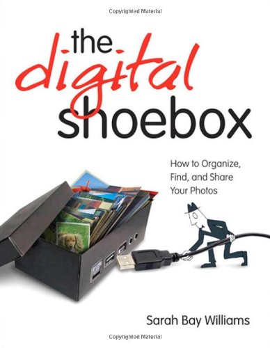 Digital Shoebox: How to Organize, Find, and Share Your Photos, The