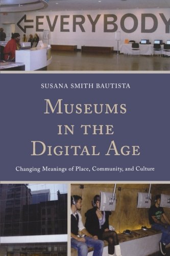 museums in the digital age changing meanings of place community and culture