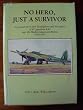 No Hero, Just a Survivor: A Personal Story with Beaufighters and Mosquitos of 47 Squadron RAF Over the Mediterranean and Burma, 1943-1945