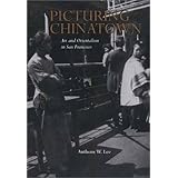 Picturing Chinatown: Art and Orientalism in San Francisco