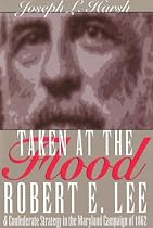 Taken at the Flood: Robert E. Lee and Confederate Strategy in the Maryland Campaign of 1862