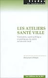 Les ateliers sant� ville : Territoires, sant� publique et politiques de sant� au niveau local