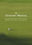 The Golfers Manual: The Quintessential Guide to Rules, Scoring, Handicapping and Etiquette