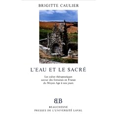 L'Eau et le sacr�. Les Cultes th�rapeutiques en France autour des fontaines en France du Moyen Age � nos jours