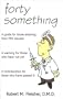 Forty Something: A Guide for Those Entering Their Fifth Decade a Warning for Those Who Have Not Yet a Reminiscence for Those Who Have P