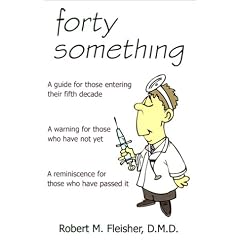 Forty Something: A Guide for Those Entering Their Fifth Decade a Warning for Those Who Have Not Yet a Reminiscence for Those Who Have P