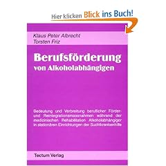 Berufsf�rderung von Alkoholabh�ngigen. Bedeutung und Verbreitung beruflicher F�rder- und Reintegrationsmassnahmen w�hrend der medizinischen ... Einrichtungen der Suchtkrankenhilfe