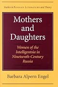 Mothers and Daughters: Women of the Intelligentsia in Nineteenth-Century Russia (SRLT)