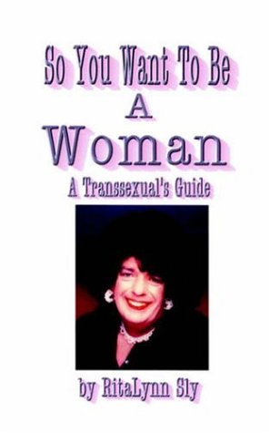 So You Want To Be A Woman: A Transsexuals's Guide