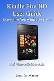 Kindle Fire HD User Guide: Everything You Wanted to Know About the Fire HD