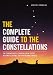The Complete Guide to the Constellations: The Starwatcher's Essential Guide to the 88 Constellations, Their Myths and Symbols