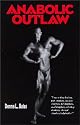Anabolic Outlaw : "I was a drug dealing, pot smoking, cocaine snorting, pill popping, acid dropping, whiskey drinking, steroid shooting bodybuilder!"