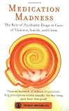 Medication Madness: The Role of Psychiatric Drugs in Cases of Violence, Suicide, and Crime