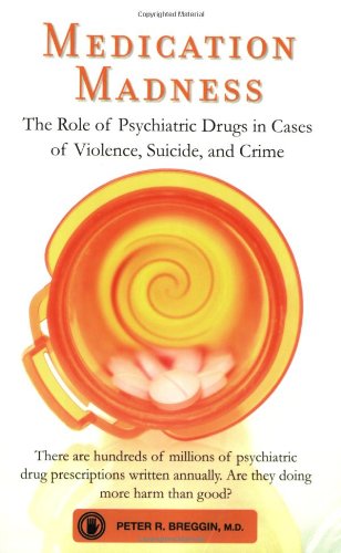 Medication Madness: The Role of Psychiatric Drugs in Cases of Violence, Suicide, and Crime Book Image