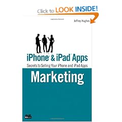 IPhone and IPad Apps Marketing: Secrets to Selling Your IPhone and IPad Apps (Que Biz-Tech)