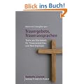 Trauergebete, Traueransprachen: Texte am Sterbebett, f�r Trauerandachten und Beerdigungen
