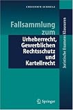 Fallsammlung zum Urheberrecht, Gewerblichen Rechtsschutz und Kartellrecht (Juristische ExamensKlausuren) (German Edition)