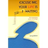 Excuse Me, Your Life is Waiting : The Astonishing Power of Feelings
