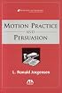 Motions Practice and Persuasion (Section of Litigation's Monograph Series)
