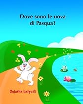 Dove sono le uova di Pasqua?: Libro illustrato per bambini. Libri per bambini tra 4 e 8 anni.Italian picture book for kids (Italian Edition) libri per Storie della buona notte) (Volume 10) Dove sono le uova di Pasqua?: Libro illustrato per bambini. Libri per bambini tra 4 e 8 anni.Italian picture book for kids (Italian Edition) libri per Storie della buona notte) (Volume 10)