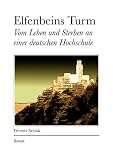 Elfenbeins Turm. Vom Leben und Sterben an einer deutschen Hochschule