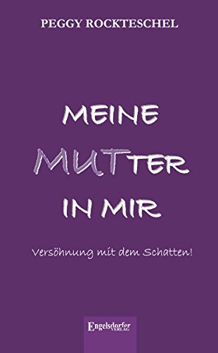 Meine Mutter in mir: Versöhnung mit dem Schatten! (German Edition)