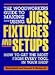 The Woodworkers Guide to Making and Using Jigs, Fixtures and Setups: How to Get the Most from Every Tool in Your Shop by David Schiff ISBN 0875961371