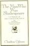 The Man Who Was Shakespeare: A Summary of the Case Unfolded in the Mysterious William Shakespeare : The Myth and the Reality