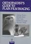 Orthopaedist's Guide to Plain Film Imaging
