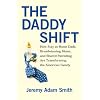The Daddy Shift: How Stay-at-Home Dads, Breadwinning Moms, and Shared Parenting Are Transforming the American Family