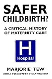 Safer Childbirth?: A Critical History of Maternity Care