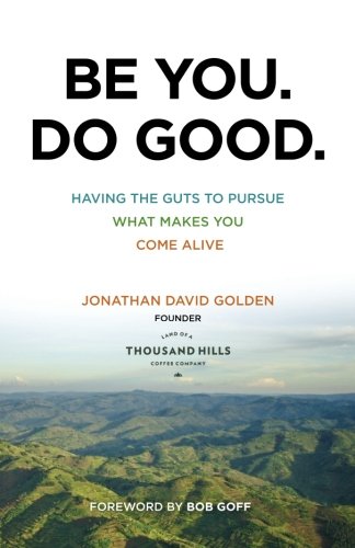 Be you. do good.: having the guts to pursue what makes …