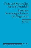 Deutsche Kriminalgeschichten der Gegenwart: (Texte und Materialien f&uuml;r den Unterricht): F&uuml;r die Sekundarstufe - 