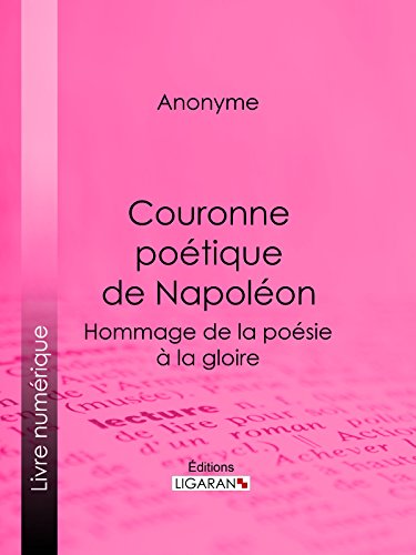 Couronne poétique de Napoléon: Hommage de la poésie à la gloire (French Edition)
