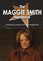 The Maggie Smith Handbook - Everything you need to know about Maggie Smith